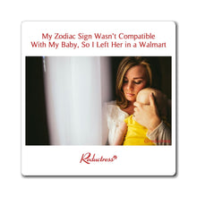 "My Zodiac Sign Wasn't Compatible With My Baby, So I Left Her in a Walmart" Magnet