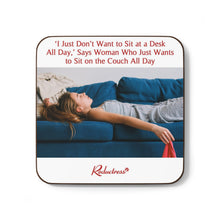 "'I Just Don't Want to Sit at a Desk All Day,' Says Woman Who Just Wants to Sit on the Couch All Day" Hardboard Back Coaster