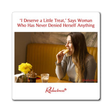 "'I Deserve a Little Treat,' Says Woman Who Has Never Denied Herself Anything" Magnet