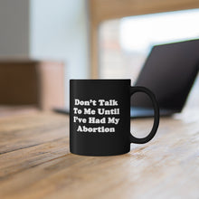 "Don't Talk to Me Until I've Had My Abortion" Black Mug