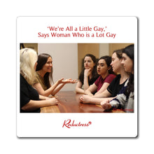 "'We're All a Little Gay,' Says Woman Who is a Lot Gay" Magnet