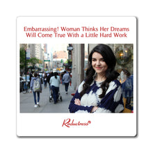 "Embarrassing! Woman Thinks Her Dreams Will Come True With a Little Hard Work" Magnet