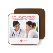 "REPORT: Your Doctor Thinks You’re Annoying And That’s What They’re Typing on Their Little Computer" Hardboard Back Coaster