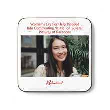 "Woman's Cry For Help Distilled Into Commenting 'It Me' on Several Pictures of Raccoons" Hardboard Back Coaster