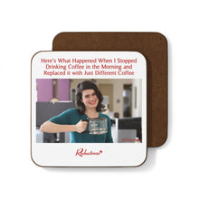 "Here's What Happened When I Stopped Drinking Coffee in the Morning and Replaced it with Just Different Coffee" Hardboard Back Coaster