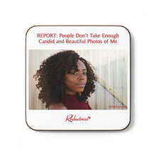 "REPORT: People Don’t Take Enough Candid and Beautiful Photos of Me" Hardboard Back Coaster