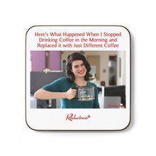 "Here's What Happened When I Stopped Drinking Coffee in the Morning and Replaced it with Just Different Coffee" Hardboard Back Coaster