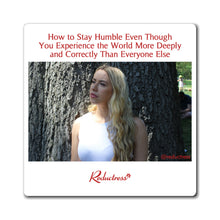 "How to Stay Humble Even Though You Experience the World More Deeply and Correctly Than Everyone Else" Magnet