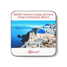 "REPORT: Friend Is in Europe and You're Going to Fucking Hear About It" Hardboard Back Coaster