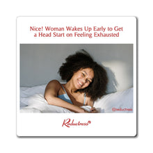 "Nice! Woman Wakes Up Early to Get a Head Start on Feeling Exhausted" Magnet
