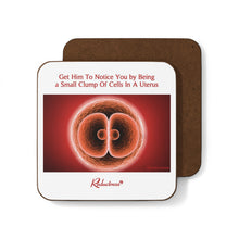 "Get Him to Notice You by Being a Small Clump of Cells in a Uterus" Hardboard Back Coaster