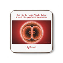 "Get Him to Notice You by Being a Small Clump of Cells in a Uterus" Hardboard Back Coaster