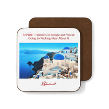 "REPORT: Friend Is in Europe and You're Going to Fucking Hear About It" Hardboard Back Coaster