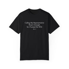 "Calling My Representative Wasn't Enough, so I F*cked His Wife" Unisex Tee