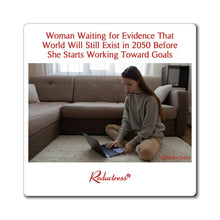 "Woman Waiting for Evidence That World Will Still Exist in 2050 Before She Starts Working Toward Goals" Magnet