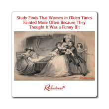"Study Finds Women Fainted...Because They Thought It Was A Funny Bit" Magnet