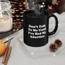 "Don't Talk to Me Until I've Had My Abortion" Black Mug