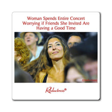 "Woman Spends Entire Concert Worrying if Friends She Invited Are Having a Good Time" Magnet