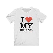 "I Love My Huge Ass " Unisex Jersey Short Sleeve Tee