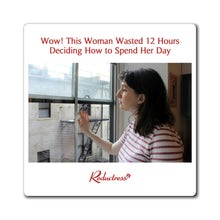 "Wow! This Woman Wasted 12 Hours Deciding How to Spend Her Day" Magnet