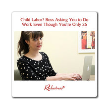 "Child Labor? Boss Asking You to Do Work Even Though You're Only 26" Magnet