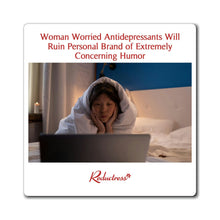 "Woman Worried Antidepressants Will Ruin Personal Brand of Extremely Concerning Humor" Magnet