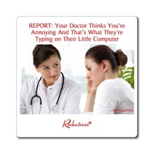 "REPORT: Your Doctor Thinks You’re Annoying And That’s What They’re Typing on Their Little Computer" Magnet
