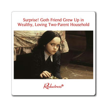 "Surprise! Goth Friend Grew Up in Wealthy, Loving Two-Parent Household" Magnet