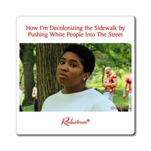 "How I’m Decolonizing the Sidewalk by Pushing White People Onto the Street" Magnet