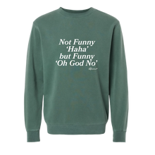 "Not Funny 'Haha' But Funny 'Oh God No" Sweatshirt