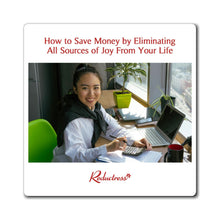 "How to Save Money by Eliminating All Sources of Joy From Your Life" Magnet