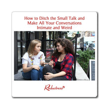 "How to Ditch the Small Talk and Make All Your Conversations Intimate and Weird" Magnet