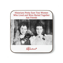 "Historians Pretty Sure Two Women Who Lived and Were Buried Together Just Friends" Hardboard Back Coaster