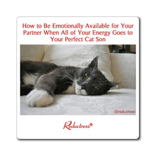 "How to Be Emotionally Available for Your Partner When All of Your Energy Goes to Your Perfect Cat Son" Magnet