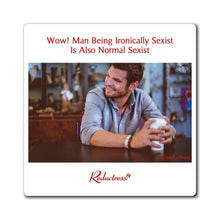 "Wow! Man Being Ironically Sexist Is Also Normal Sexist" Magnet