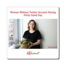 "Woman Without Twitter Account Having Pretty Good Day " Magnet