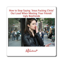 "How to Stop Saying 'Jesus Fucking Christ' Out Loud When Meeting Your Friends' Ugly Boyfriends" Magnet
