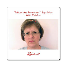 "'Tattoos Are Permanent!' Says Mom With Children" Magnet