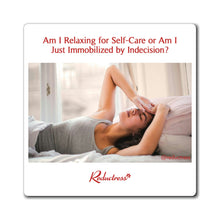 "Am I Relaxing for Self-Care or Am I Just Immobilized by Indecision?" Magnet
