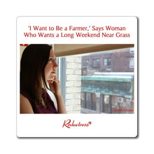 "'I Want to Be a Farmer,' Says Woman Who Wants a Long Weekend Near Grass" Magnet